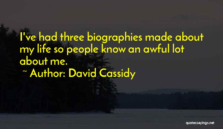 David Cassidy Quotes: I've Had Three Biographies Made About My Life So People Know An Awful Lot About Me.