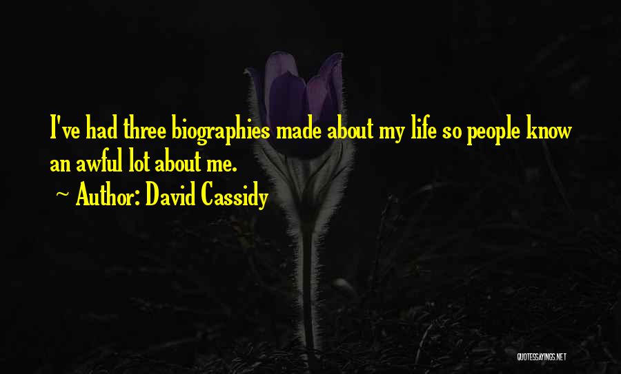 David Cassidy Quotes: I've Had Three Biographies Made About My Life So People Know An Awful Lot About Me.