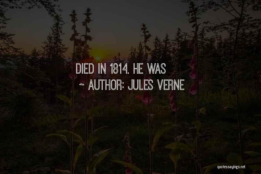 Jules Verne Quotes: Died In 1814. He Was