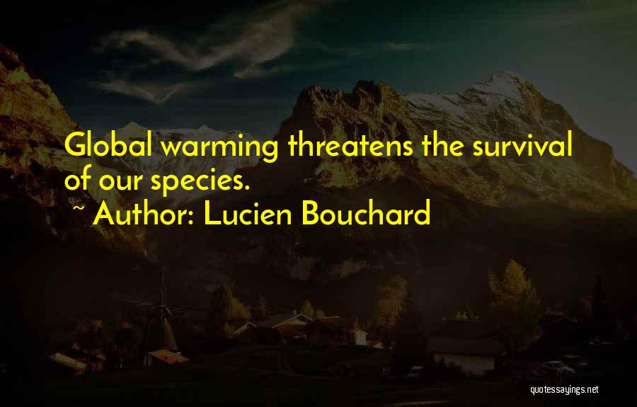 Lucien Bouchard Quotes: Global Warming Threatens The Survival Of Our Species.