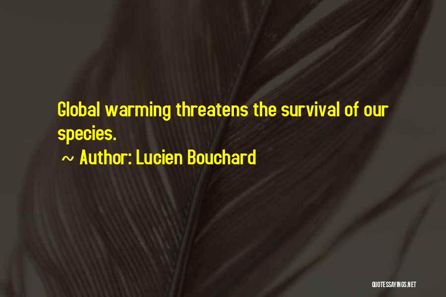 Lucien Bouchard Quotes: Global Warming Threatens The Survival Of Our Species.