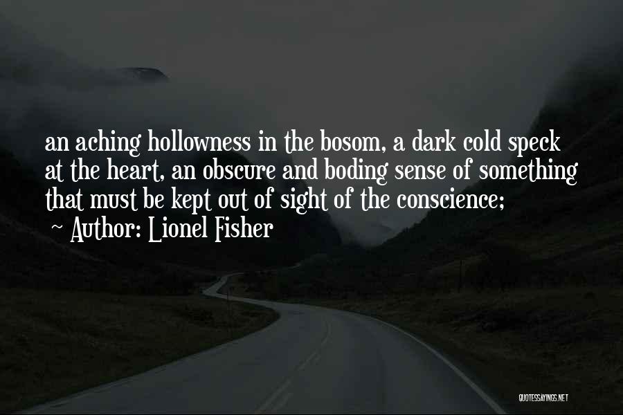 Lionel Fisher Quotes: An Aching Hollowness In The Bosom, A Dark Cold Speck At The Heart, An Obscure And Boding Sense Of Something