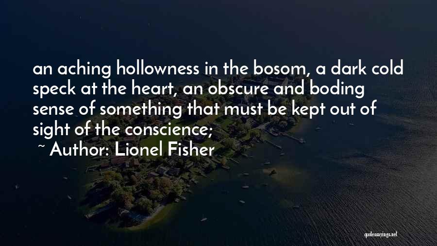 Lionel Fisher Quotes: An Aching Hollowness In The Bosom, A Dark Cold Speck At The Heart, An Obscure And Boding Sense Of Something
