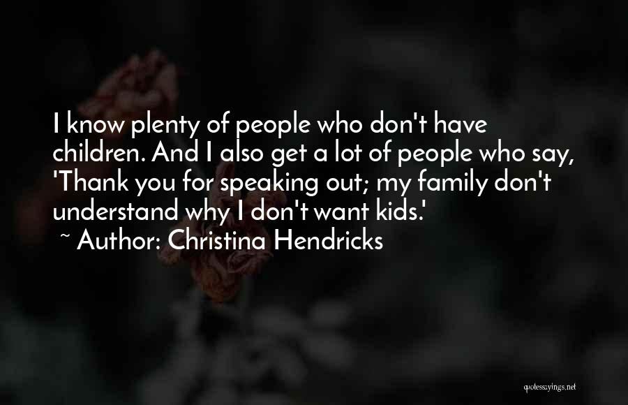 Christina Hendricks Quotes: I Know Plenty Of People Who Don't Have Children. And I Also Get A Lot Of People Who Say, 'thank