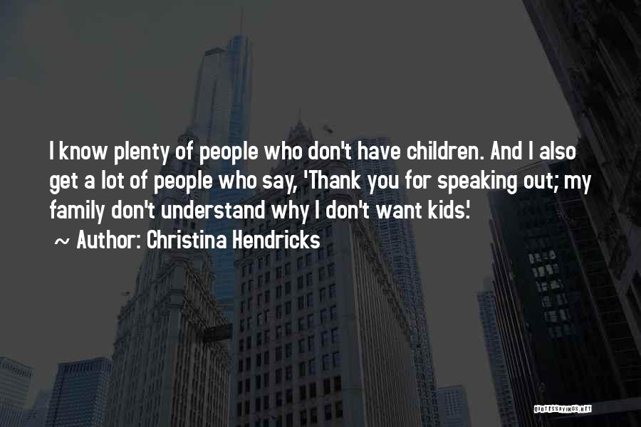 Christina Hendricks Quotes: I Know Plenty Of People Who Don't Have Children. And I Also Get A Lot Of People Who Say, 'thank