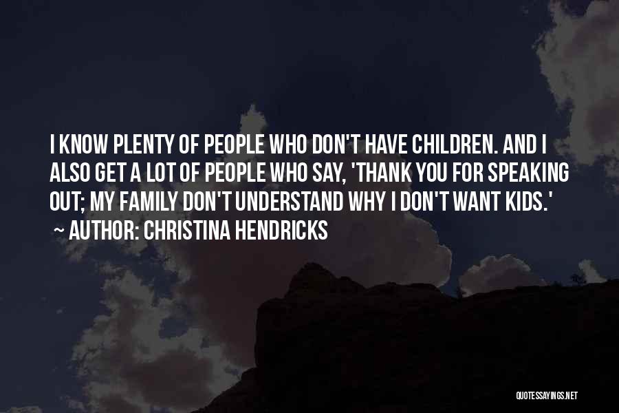Christina Hendricks Quotes: I Know Plenty Of People Who Don't Have Children. And I Also Get A Lot Of People Who Say, 'thank