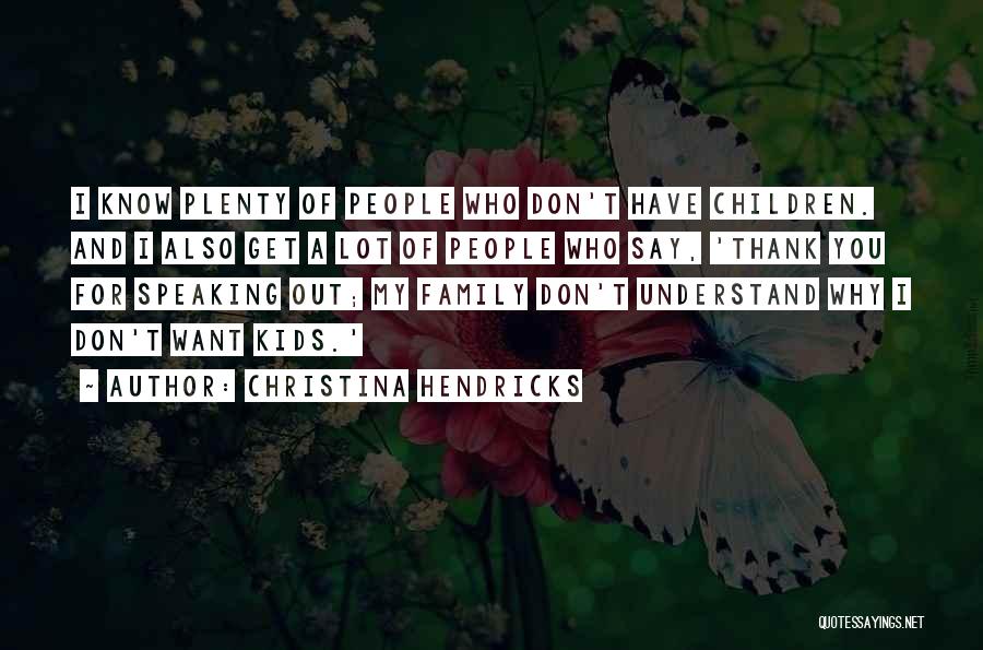 Christina Hendricks Quotes: I Know Plenty Of People Who Don't Have Children. And I Also Get A Lot Of People Who Say, 'thank