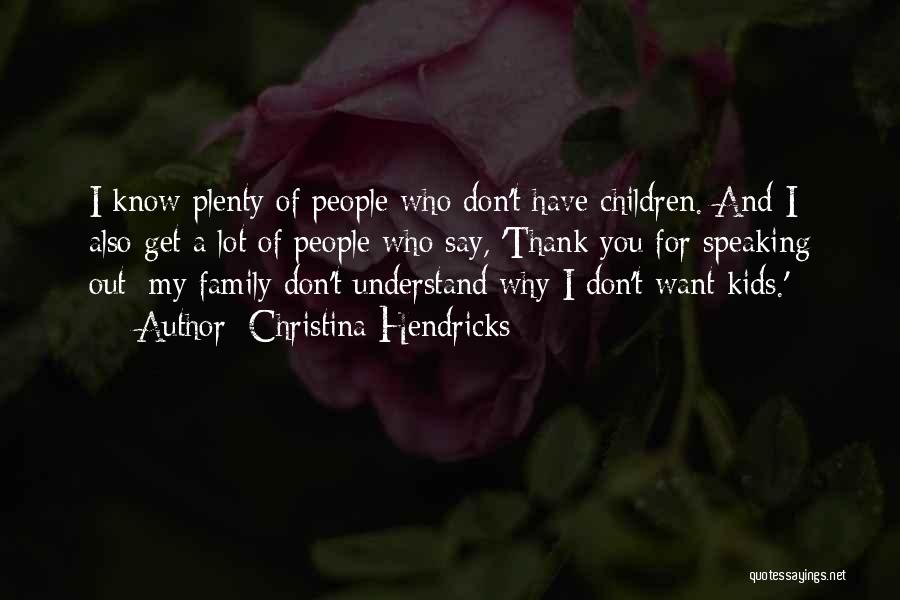 Christina Hendricks Quotes: I Know Plenty Of People Who Don't Have Children. And I Also Get A Lot Of People Who Say, 'thank