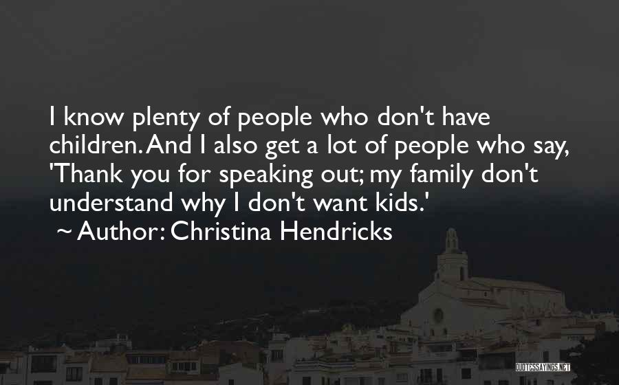 Christina Hendricks Quotes: I Know Plenty Of People Who Don't Have Children. And I Also Get A Lot Of People Who Say, 'thank