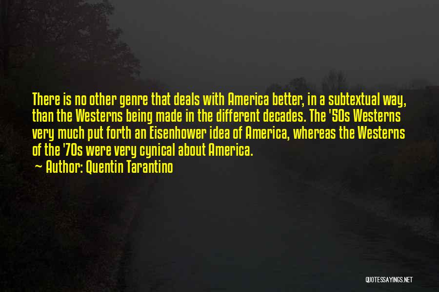 Quentin Tarantino Quotes: There Is No Other Genre That Deals With America Better, In A Subtextual Way, Than The Westerns Being Made In