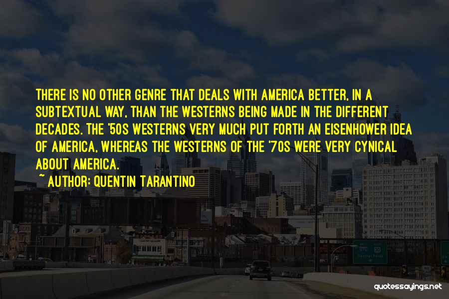 Quentin Tarantino Quotes: There Is No Other Genre That Deals With America Better, In A Subtextual Way, Than The Westerns Being Made In