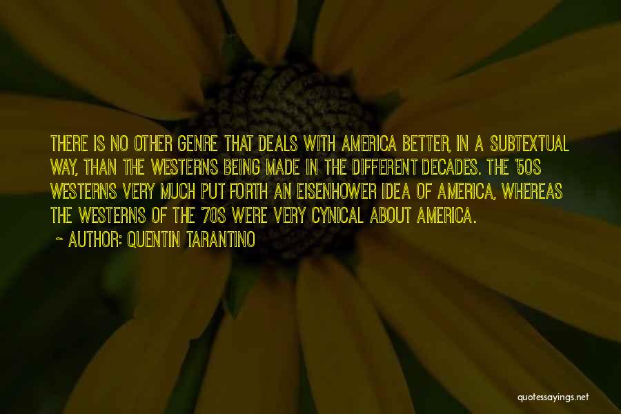 Quentin Tarantino Quotes: There Is No Other Genre That Deals With America Better, In A Subtextual Way, Than The Westerns Being Made In