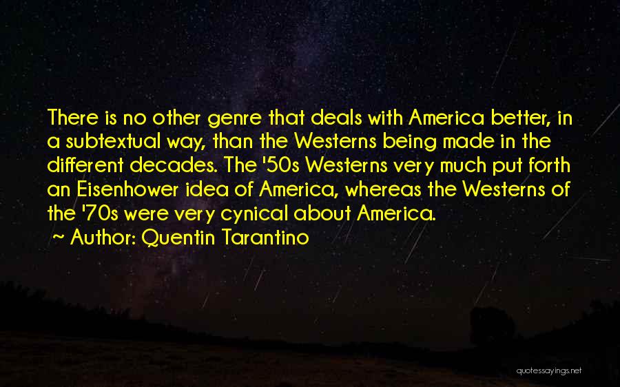 Quentin Tarantino Quotes: There Is No Other Genre That Deals With America Better, In A Subtextual Way, Than The Westerns Being Made In