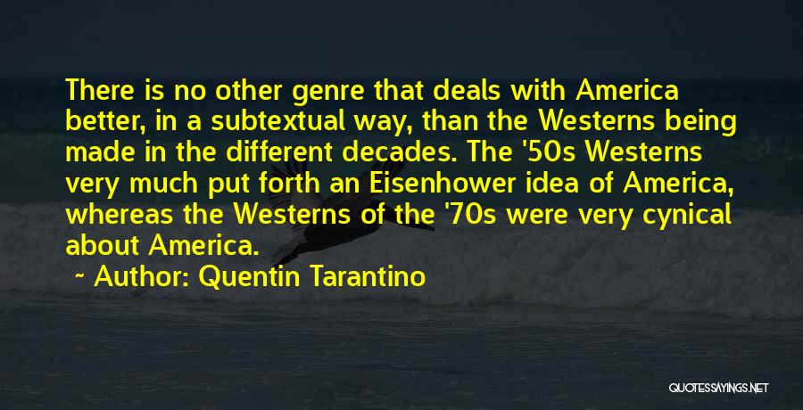 Quentin Tarantino Quotes: There Is No Other Genre That Deals With America Better, In A Subtextual Way, Than The Westerns Being Made In