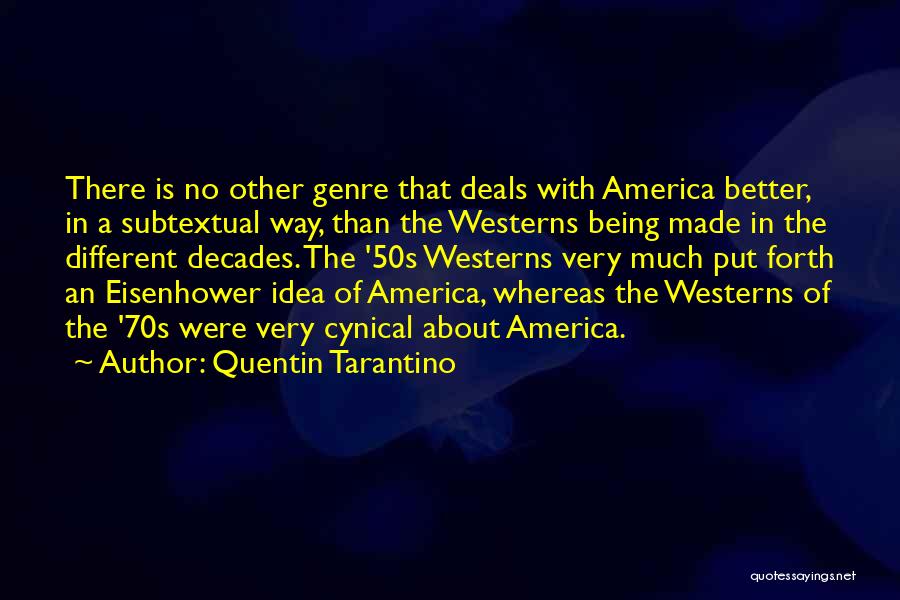 Quentin Tarantino Quotes: There Is No Other Genre That Deals With America Better, In A Subtextual Way, Than The Westerns Being Made In