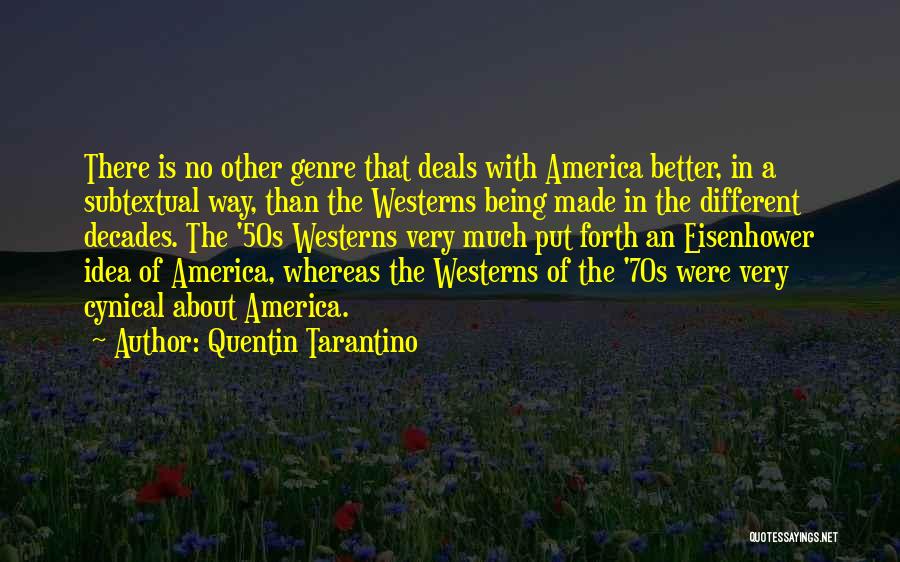 Quentin Tarantino Quotes: There Is No Other Genre That Deals With America Better, In A Subtextual Way, Than The Westerns Being Made In