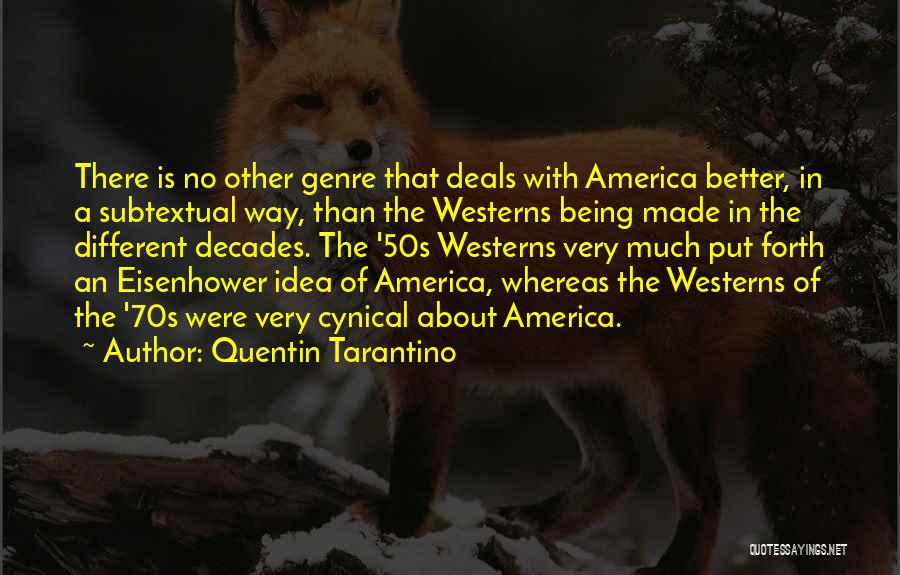 Quentin Tarantino Quotes: There Is No Other Genre That Deals With America Better, In A Subtextual Way, Than The Westerns Being Made In