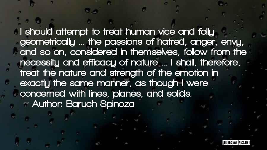 Baruch Spinoza Quotes: I Should Attempt To Treat Human Vice And Folly Geometrically ... The Passions Of Hatred, Anger, Envy, And So On,
