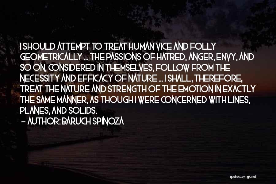 Baruch Spinoza Quotes: I Should Attempt To Treat Human Vice And Folly Geometrically ... The Passions Of Hatred, Anger, Envy, And So On,