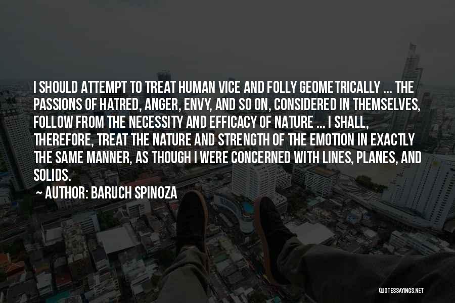 Baruch Spinoza Quotes: I Should Attempt To Treat Human Vice And Folly Geometrically ... The Passions Of Hatred, Anger, Envy, And So On,