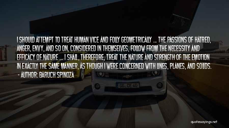 Baruch Spinoza Quotes: I Should Attempt To Treat Human Vice And Folly Geometrically ... The Passions Of Hatred, Anger, Envy, And So On,
