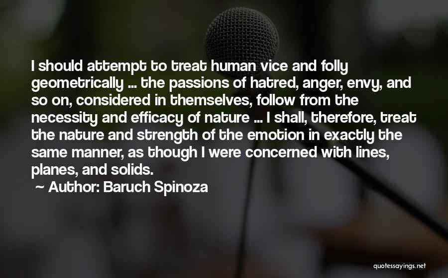 Baruch Spinoza Quotes: I Should Attempt To Treat Human Vice And Folly Geometrically ... The Passions Of Hatred, Anger, Envy, And So On,