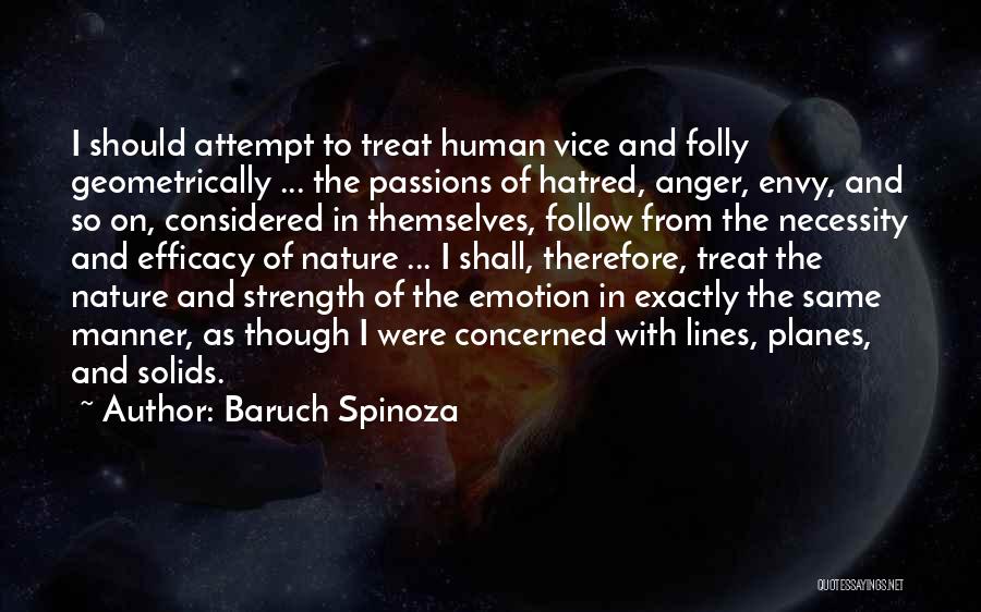 Baruch Spinoza Quotes: I Should Attempt To Treat Human Vice And Folly Geometrically ... The Passions Of Hatred, Anger, Envy, And So On,