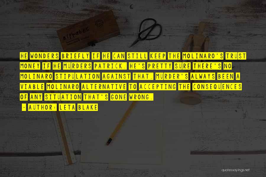 Leta Blake Quotes: He Wonders Briefly If He Can Still Keep The Molinaro's Trust Money If He Murders Patrick. He's Pretty Sure There's