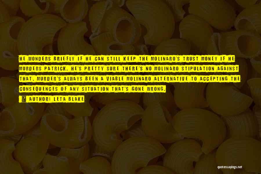 Leta Blake Quotes: He Wonders Briefly If He Can Still Keep The Molinaro's Trust Money If He Murders Patrick. He's Pretty Sure There's