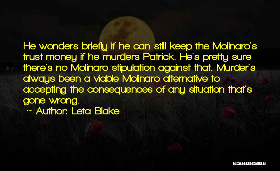 Leta Blake Quotes: He Wonders Briefly If He Can Still Keep The Molinaro's Trust Money If He Murders Patrick. He's Pretty Sure There's