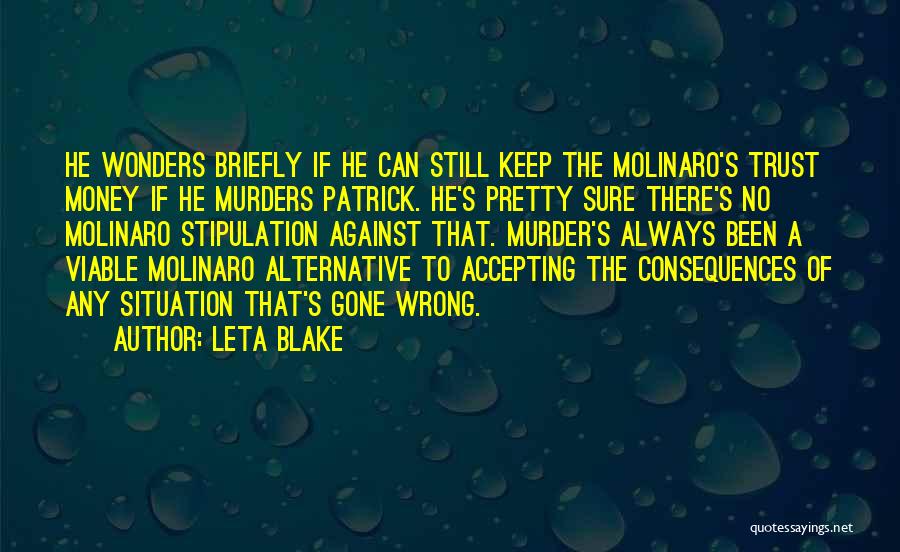 Leta Blake Quotes: He Wonders Briefly If He Can Still Keep The Molinaro's Trust Money If He Murders Patrick. He's Pretty Sure There's