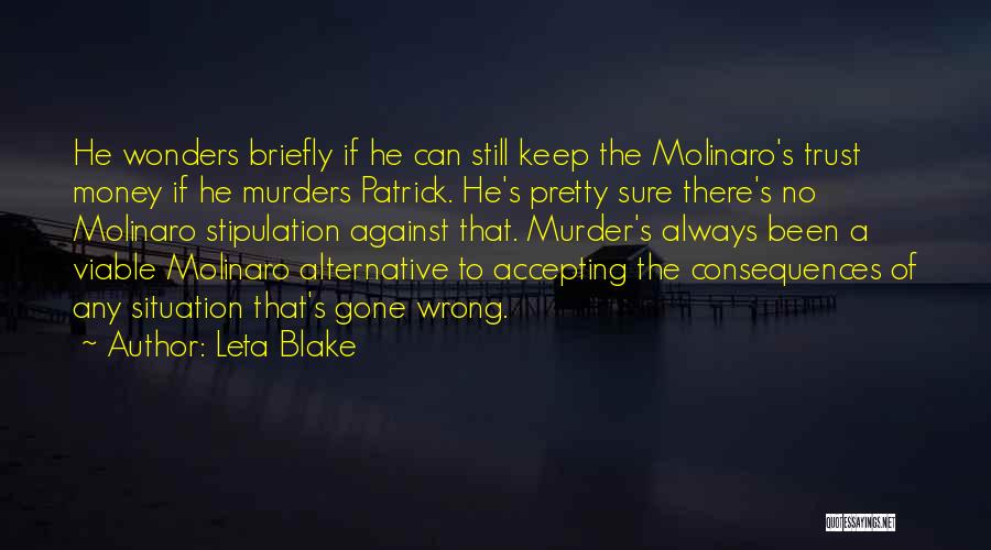 Leta Blake Quotes: He Wonders Briefly If He Can Still Keep The Molinaro's Trust Money If He Murders Patrick. He's Pretty Sure There's