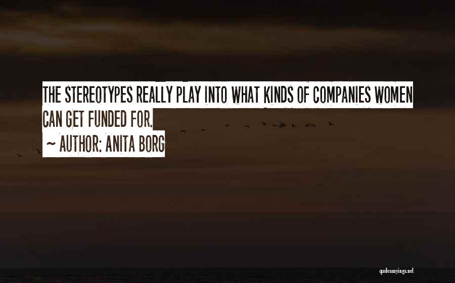 Anita Borg Quotes: The Stereotypes Really Play Into What Kinds Of Companies Women Can Get Funded For.