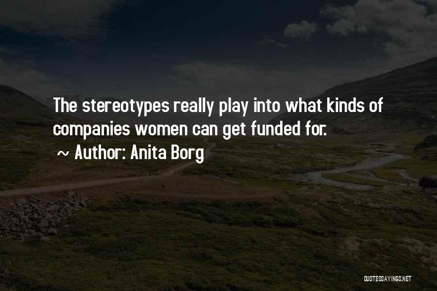 Anita Borg Quotes: The Stereotypes Really Play Into What Kinds Of Companies Women Can Get Funded For.