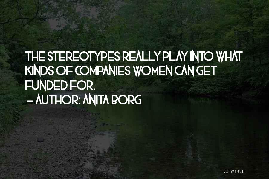 Anita Borg Quotes: The Stereotypes Really Play Into What Kinds Of Companies Women Can Get Funded For.