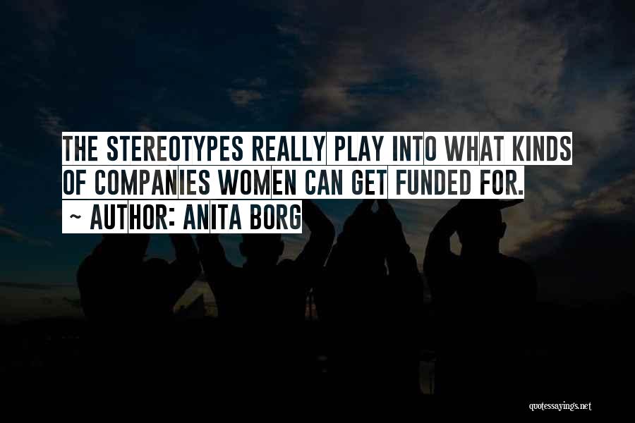 Anita Borg Quotes: The Stereotypes Really Play Into What Kinds Of Companies Women Can Get Funded For.