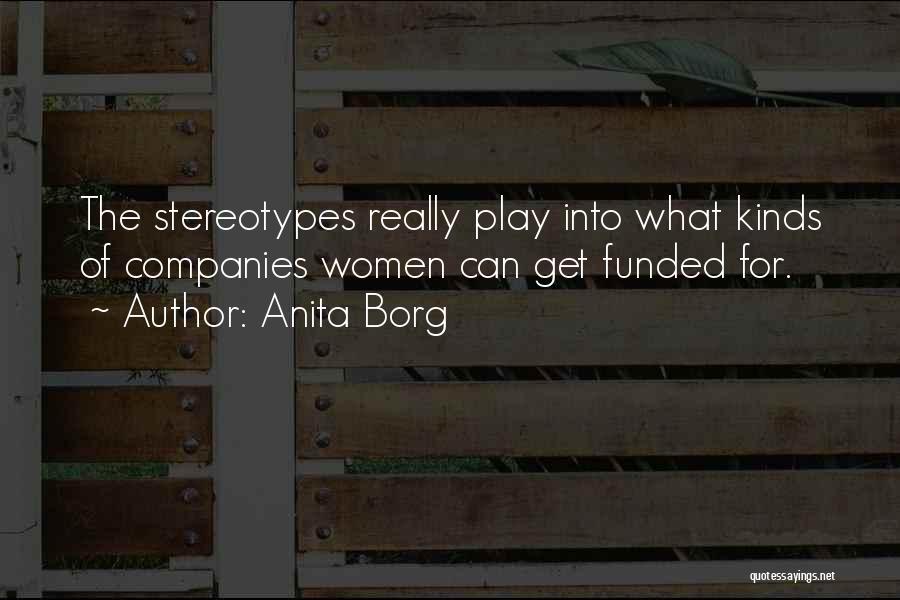 Anita Borg Quotes: The Stereotypes Really Play Into What Kinds Of Companies Women Can Get Funded For.