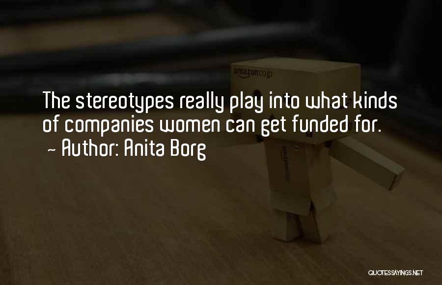 Anita Borg Quotes: The Stereotypes Really Play Into What Kinds Of Companies Women Can Get Funded For.