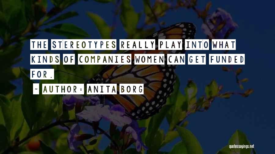 Anita Borg Quotes: The Stereotypes Really Play Into What Kinds Of Companies Women Can Get Funded For.