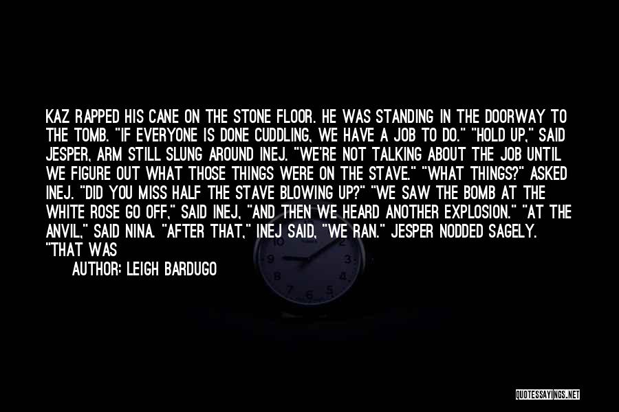 Leigh Bardugo Quotes: Kaz Rapped His Cane On The Stone Floor. He Was Standing In The Doorway To The Tomb. If Everyone Is