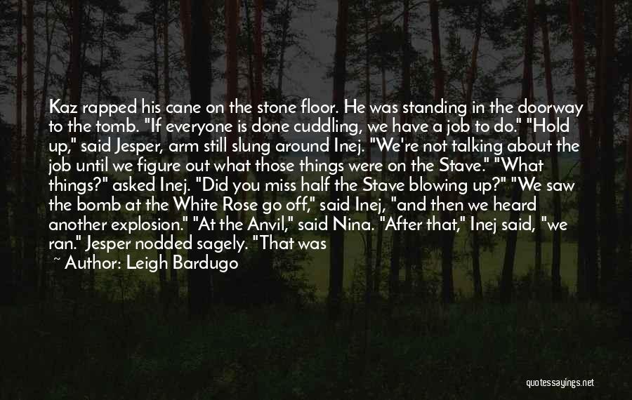 Leigh Bardugo Quotes: Kaz Rapped His Cane On The Stone Floor. He Was Standing In The Doorway To The Tomb. If Everyone Is