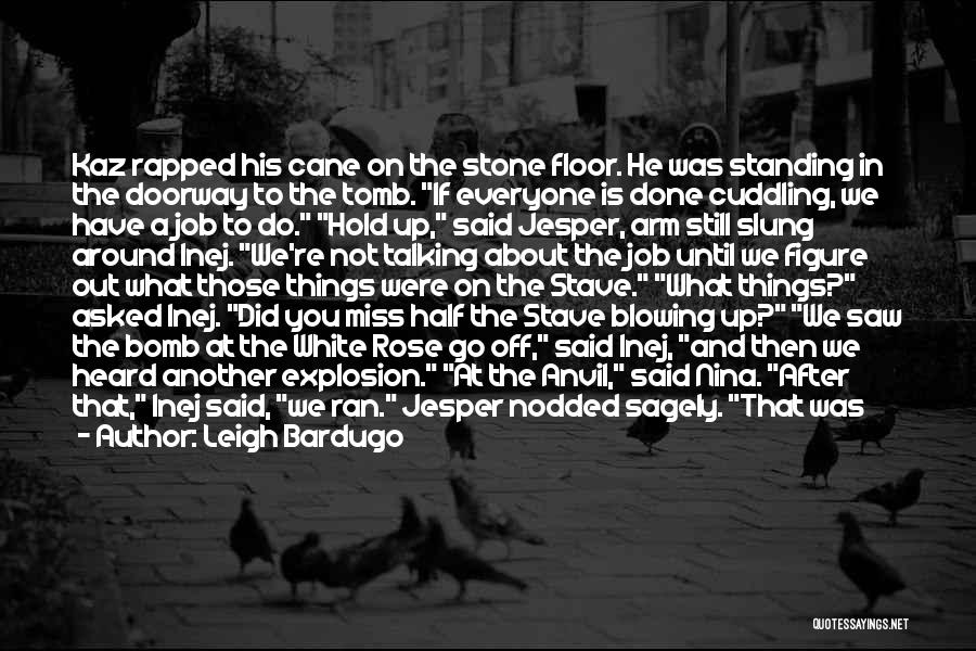 Leigh Bardugo Quotes: Kaz Rapped His Cane On The Stone Floor. He Was Standing In The Doorway To The Tomb. If Everyone Is