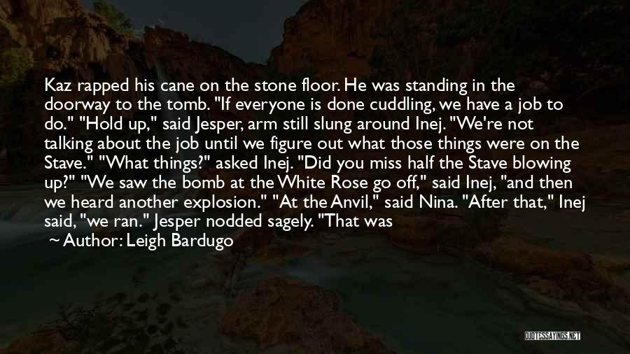 Leigh Bardugo Quotes: Kaz Rapped His Cane On The Stone Floor. He Was Standing In The Doorway To The Tomb. If Everyone Is