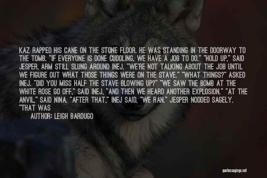 Leigh Bardugo Quotes: Kaz Rapped His Cane On The Stone Floor. He Was Standing In The Doorway To The Tomb. If Everyone Is