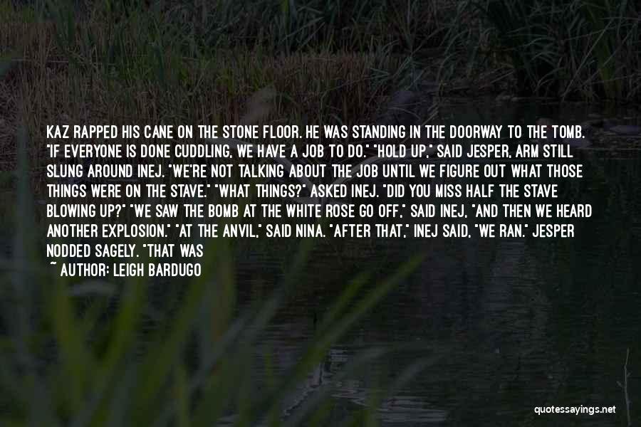 Leigh Bardugo Quotes: Kaz Rapped His Cane On The Stone Floor. He Was Standing In The Doorway To The Tomb. If Everyone Is