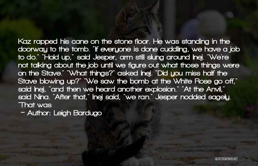 Leigh Bardugo Quotes: Kaz Rapped His Cane On The Stone Floor. He Was Standing In The Doorway To The Tomb. If Everyone Is