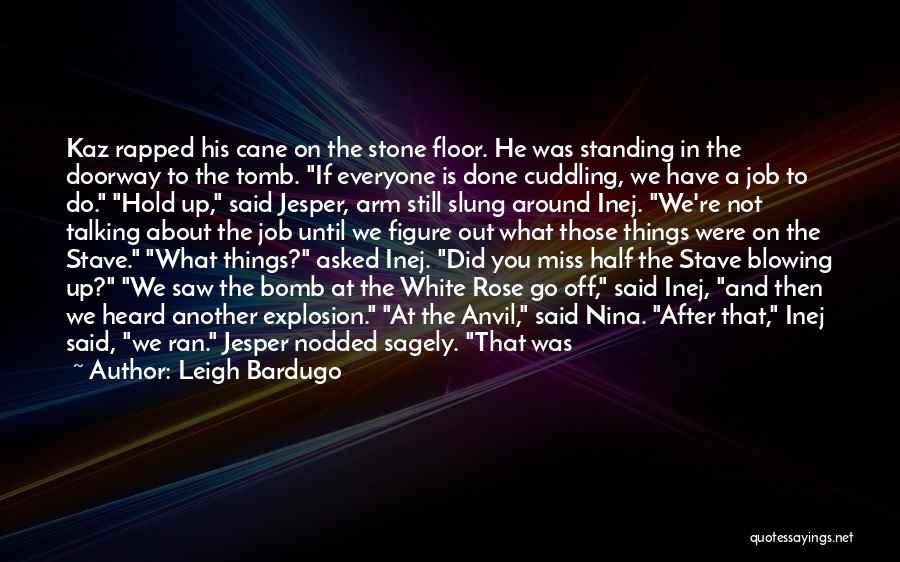 Leigh Bardugo Quotes: Kaz Rapped His Cane On The Stone Floor. He Was Standing In The Doorway To The Tomb. If Everyone Is