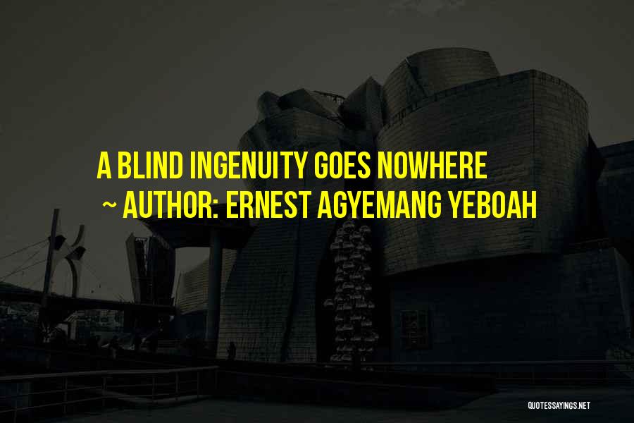 Ernest Agyemang Yeboah Quotes: A Blind Ingenuity Goes Nowhere