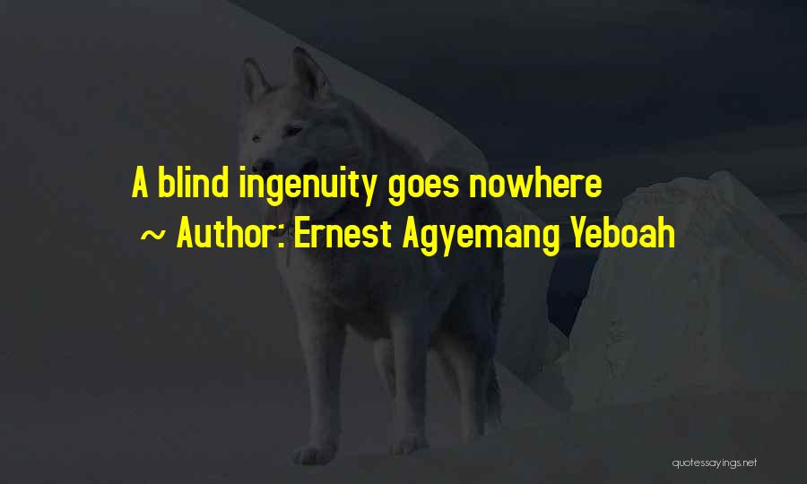 Ernest Agyemang Yeboah Quotes: A Blind Ingenuity Goes Nowhere