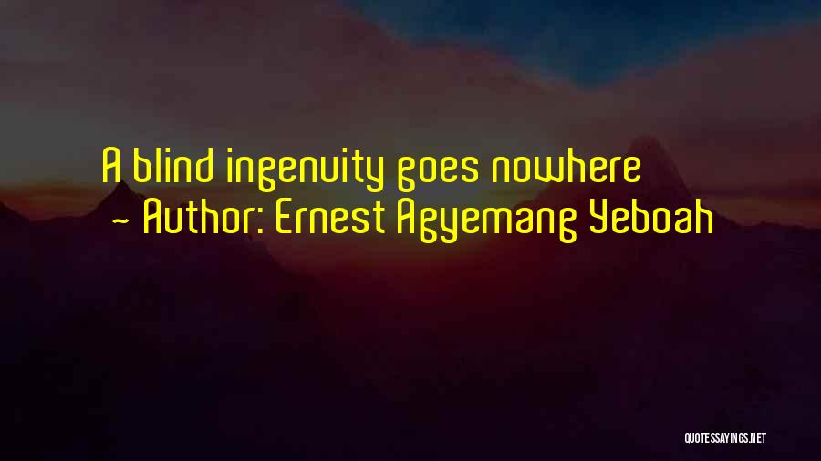 Ernest Agyemang Yeboah Quotes: A Blind Ingenuity Goes Nowhere